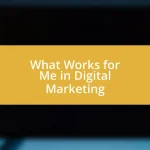 What Works for Me in Digital Marketing