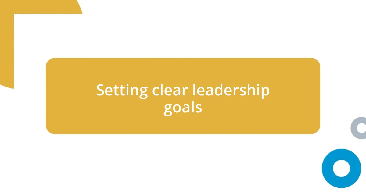 Setting clear leadership goals